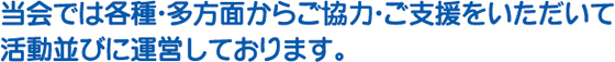 当会では各種･多方面からご協力･ご支援をいただいて活動並びに運営しております。